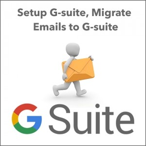 Setup G-suite, Migrate Emails to G-suite, Fix Email issues